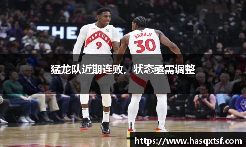 猛龙队近期连败，状态亟需调整