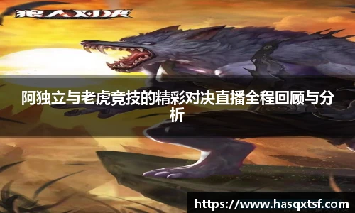 阿独立与老虎竞技的精彩对决直播全程回顾与分析