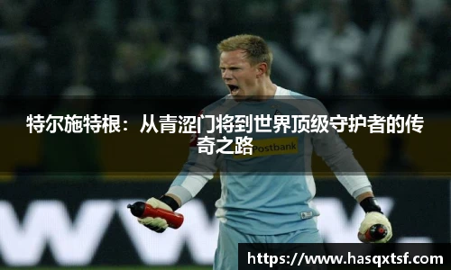 特尔施特根：从青涩门将到世界顶级守护者的传奇之路